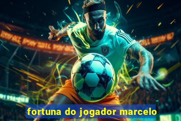 fortuna do jogador marcelo